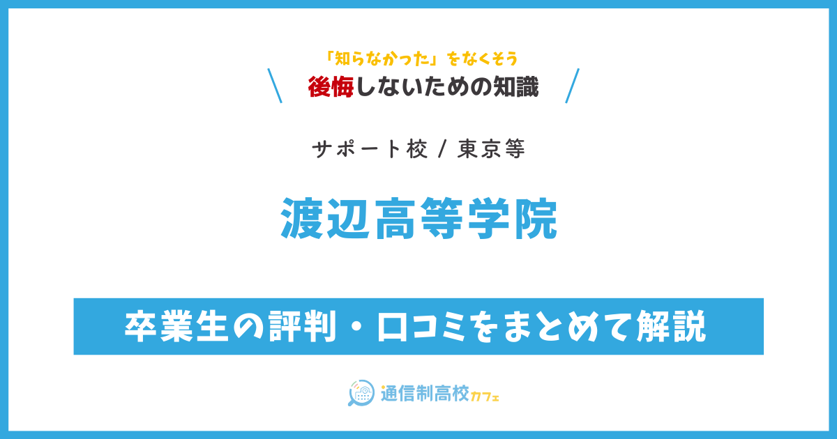 渡辺高等学院高等学校は口コミやばい？評判を調べても無駄な理由【卒業生の本音を募集中