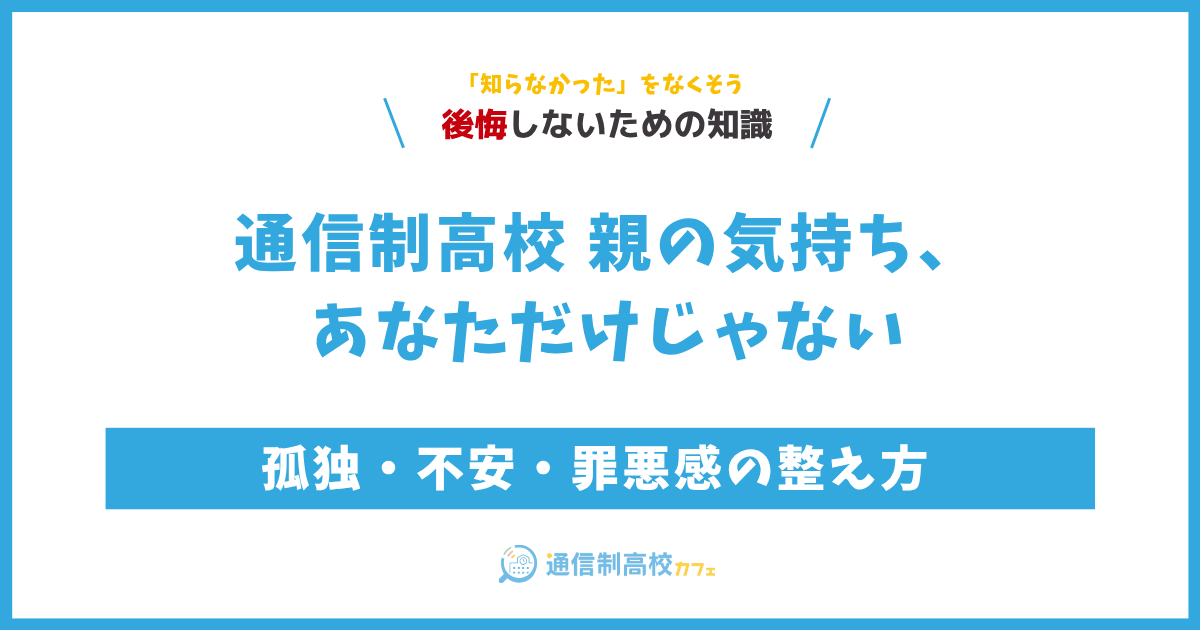 通信制高校 親の気持ち、あなただけじゃない｜孤独・不安・罪悪感の整え方