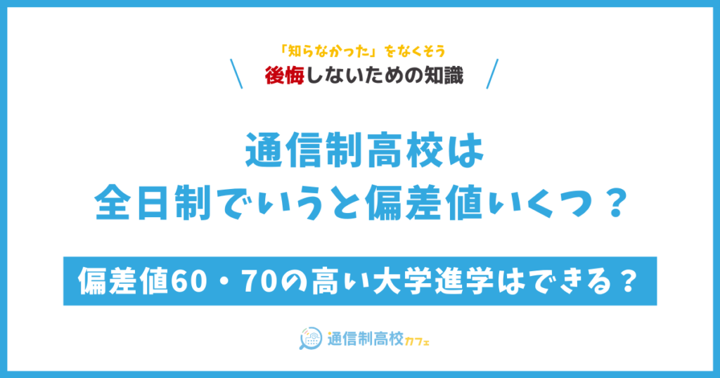 通信制高校は全日制でいうと偏差値いくつ？偏差値60・70の高い大学進学はできる？